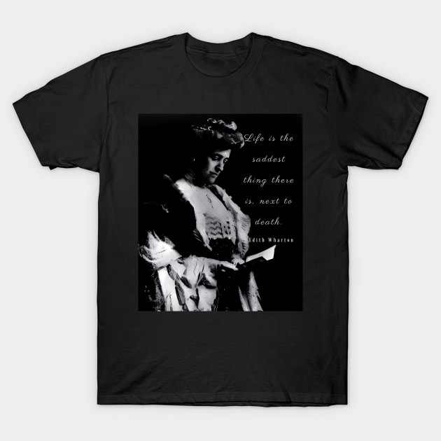 Edith Wharton portrait and quote: Life is the saddest thing there is, next to death T-Shirt by artbleed